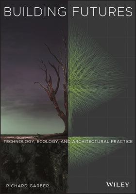 Building Futures: Technology, Ecology, and Architectural Practice Paperback Wiley