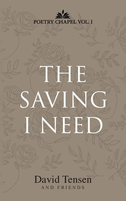 The Saving I Need: Poetry Chapel Vol. 1 Paperback Poetry Chapel Press