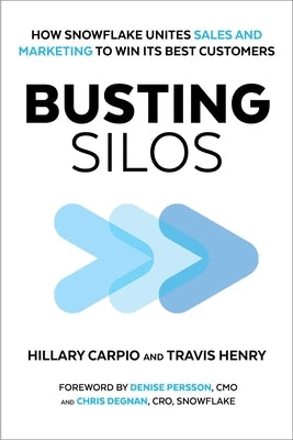 Busting Silos: How Snowflake Unites Sales and Marketing to Win Its Best Customers by Carpio, Hillary