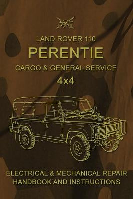 Land Rover 110 Perentie Cargo & General Service 4x4: Electrical & Mechanical Repair Handbook and Instructions by Army, Australian