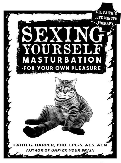 Sexing Yourself: Masturbation for Your Own Pleasure by Harper Phd Lpc-S, Acs Acn, Faith