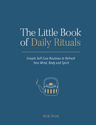 The Little Book of Daily Rituals: Simple Self-Care Routines to Refresh Your Mind, Body and Spirit by Vrint, Vicki