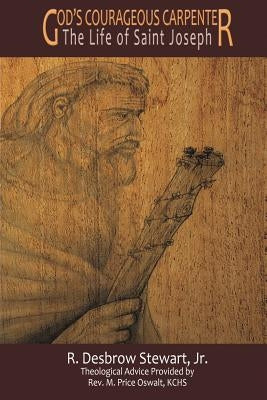God's Courageous Carpenter: The Life of Saint Joseph Paperback Electio Publishing