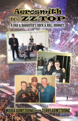 Aerosmith to ZZ Top: A Dad and Daughter's Rock and Roll Journey by Armstrong, Terry P.