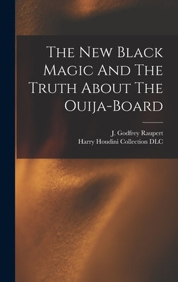 The New Black Magic And The Truth About The Ouija-board by Raupert, J. Godfrey (John Godfrey) 1.