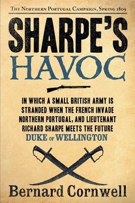 Sharpe's Havoc: Richard Sharpe and the Campaign in Northern Portugal, Spring 1809 Paperback Harper Paperbacks