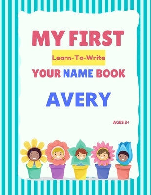 My First Learn-To-Write Your Name Book: Avery Paperback Independently Published