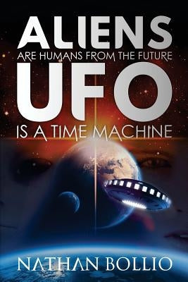 Aliens are Humans from the Future, UFO is a Time Machine Paperback Createspace Independent Publishing Platform