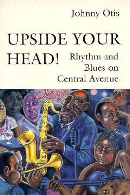 Upside Your Head!: Rhythm and Blues on Central Avenue by Otis, Johnny