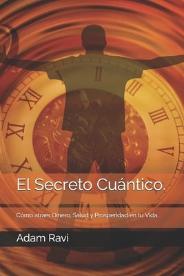 El Secreto Cuántico.: Cómo atraer Dinero, Salud y Prosperidad en tu Vida. by Ravi, Adam