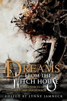 Dreams from the Witch House (2018 Trade Paperback Edition) by Jamneck, Lynne