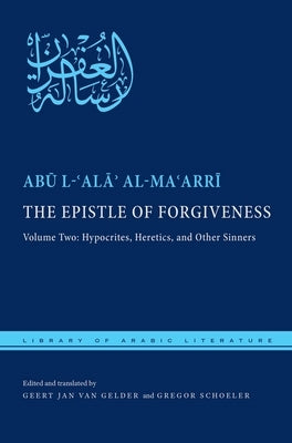 The Epistle of Forgiveness, Volume Two: Or, a Pardon to Enter the Garden: Hypocrites, Heretics, and Other Sinners by Al-Ma&#703;arr&#299;, Ab&#363; L-&#703;a