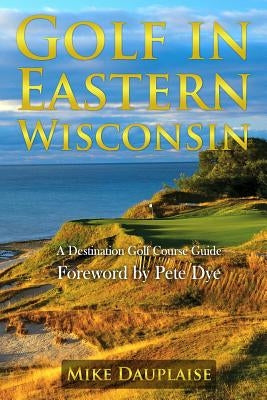 Golf in Eastern Wisconsin: A Destination Golf Course Guide Paperback M&b Global Solutions