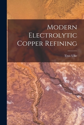 Modern Electrolytic Copper Refining Paperback Legare Street Press