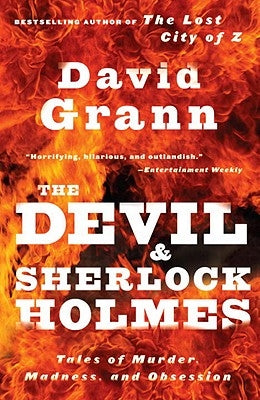 The Devil and Sherlock Holmes: Tales of Murder, Madness, and Obsession by Grann, David