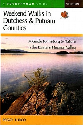 Weekend Walks in Dutchess and Putnam Counties: A Guide to History & Nature in the Eastern Hudson Valley Paperback Countryman Press