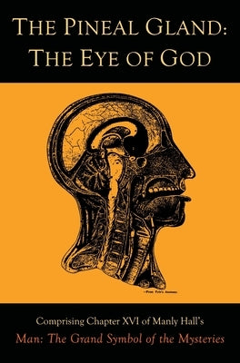 The Pineal Gland: The Eye of God by Hall, Manly P.