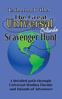 The Great Universal Studios Orlando Scavenger Hunt: A detailed path through Universal Studios Florida and Universal's Islands of Adventure by Olen, Catherine F.