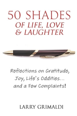 Fifty Shades of Life, Love & Laughter: Reflections on Gratitude, Joy, Life's Oddities... and a Few Complaints! by Grimaldi, Larry