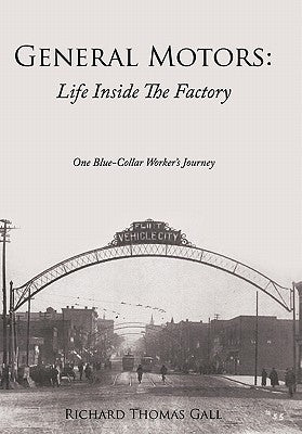 General Motors: Life Inside The Factory: One Blue-Collar Worker's Journey by Gall, Richard Thomas