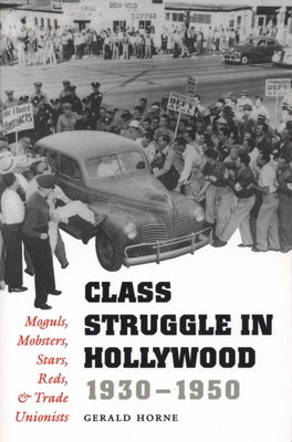 Class Struggle in Hollywood, 1930-1950: Moguls, Mobsters, Stars, Reds, and Trade Unionists Paperback University of Texas Press