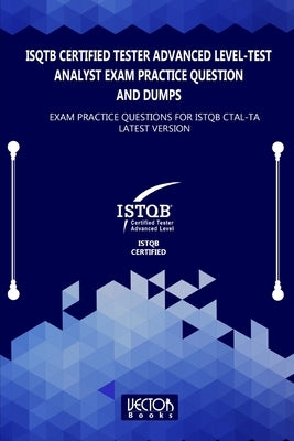 ISQTB Certified Tester Advanced Level-Test Analyst Exam Practice Question and Dumps: Exam Practice Questions for CTAL-TA Latest Version by Books, Vector