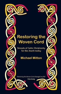 Restoring the Woven Cord: Strands of Celtic Christianity for the church today by Mitton, Michael