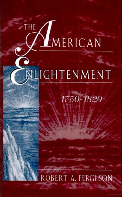 The American Enlightenment, 1750-1820 by Ferguson, Robert A.