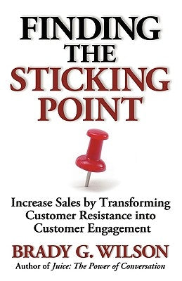 Finding the Sticking Point: Increase Sales by Transforming Customer Resistance Into Customer Engagement by Wilson, Brady G.
