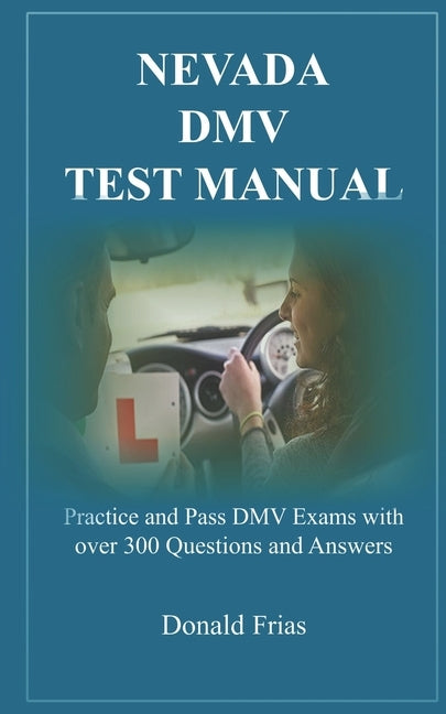 Nevada DMV Test Manual: Practice and Pass DMV Exams with over 300 Questions and Answers by Frias, Donald