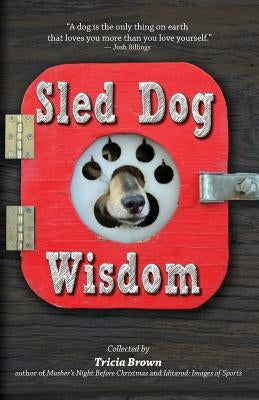 Sled Dog Wisdom: Humorous and Heartwarming Tales of Alaska's Mushers, Rev. 2nd Ed Paperback Epicenter Press (WA)