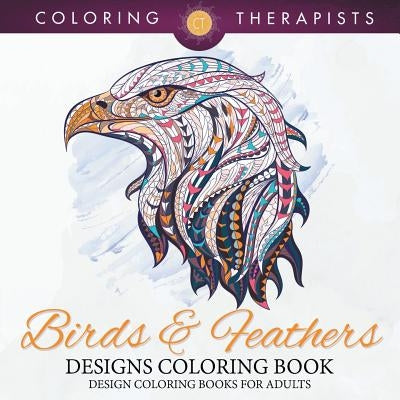 Birds & Feathers Designs Coloring Book - Design Coloring Books For Adults by Coloring Therapist