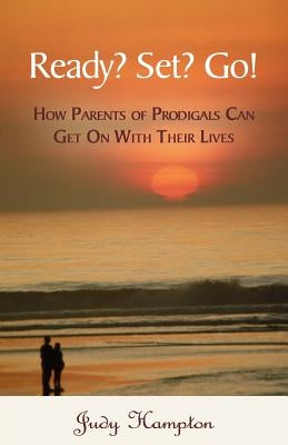 Ready? Set? Go!: How Parents of Prodigals Can Get On With Their Lives by Hampton, Judy