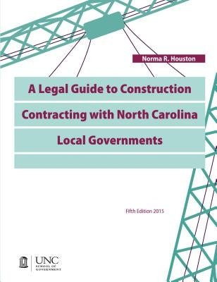 A Legal Guide to Construction Contracting with North Carolina Local Governments by Houston, Norma R.