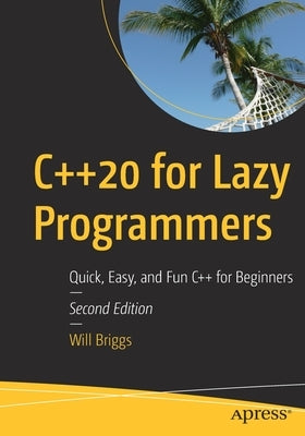 C++20 for Lazy Programmers: Quick, Easy, and Fun C++ for Beginners by Briggs, Will