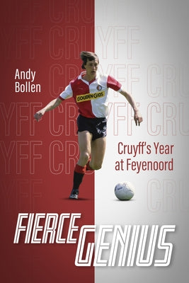 Fierce Genius: Cruyff's Year at Feyenoord by Bollen, Andy