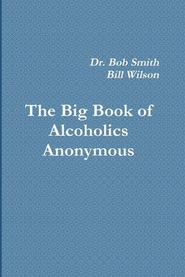 Alcoholics Anonymous: The Big Book by W, Bill