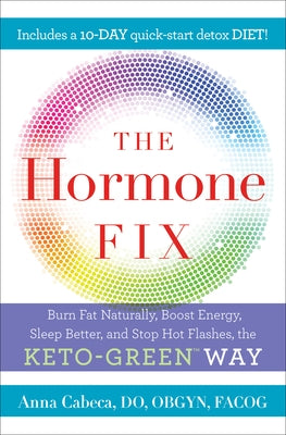 The Hormone Fix: Burn Fat Naturally, Boost Energy, Sleep Better, and Stop Hot Flashes, the Keto-Green Way by Cabeca, Anna