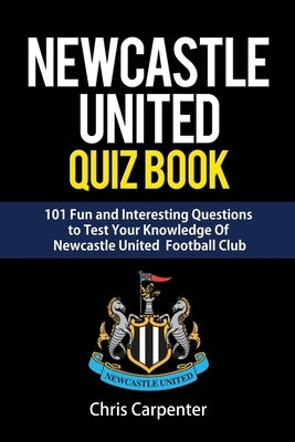 Newcastle United Quiz Book by Carpenter, Chris