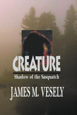 Creature: Shadow of the Sasquatch by Vesely, James M.