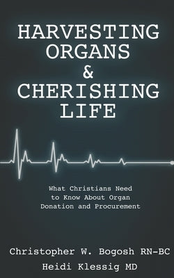 Harvesting Organs & Cherishing Life: What Christians Need to Know About Organ Donation and Procurement Paperback Independently Published