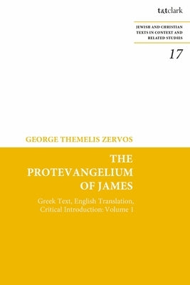 The Protevangelium of James: Greek Text, English Translation, Critical Introduction: Volume 1 Paperback Bloomsbury Publishing PLC