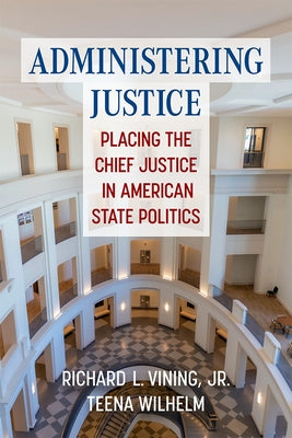 Administering Justice: Placing the Chief Justice in American State Politics by Vining, Richard