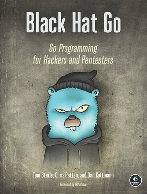 Black Hat Go: Go Programming for Hackers and Pentesters by Steele, Tom