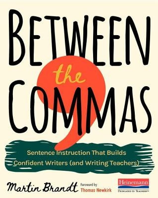 Between the Commas: Sentence Instruction That Builds Confident Writers (and Writing Teachers) Paperback Heinemann Educational Books