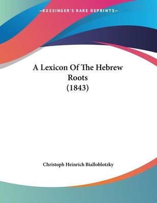 A Lexicon Of The Hebrew Roots (1843) Paperback Kessinger Publishing