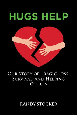 Hugs Help: Our Story of Tragic Loss, Survival, and Helping Others by Randy Stocker