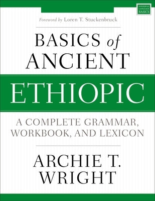 Basics of Ancient Ethiopic: A Complete Grammar, Workbook, and Lexicon by Wright, Archie T.