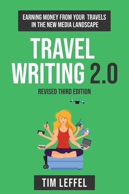 Travel Writing 2.0 (Third Edition): Earning money from your travels in the new media landscape by Leffel, Tim