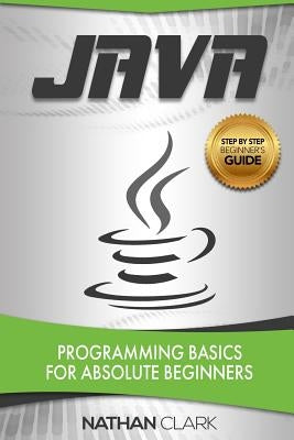 Java: Programming Basics for Absolute Beginners by Clark, Nathan